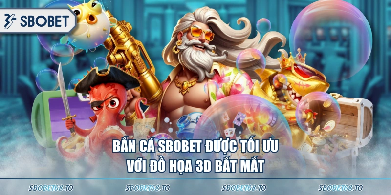 Bắn cá SBOBET được tối ưu với đồ họa 3D bắt mắt