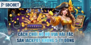 Cách Chơi Nổ Hũ Vua Hải Tặc Săn Jackpot Khủng 5 Tỷ Đồng
