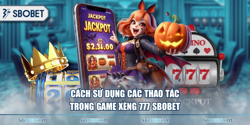 Cách sử dụng các thao tác trong game xèng 777 SBOBET