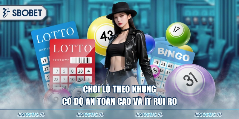 Chơi lô theo khung có độ an toàn cao và ít rủi ro