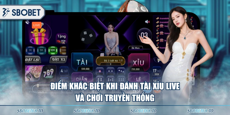 Điểm khác biệt khi đánh Tài Xỉu live và chơi truyền thống