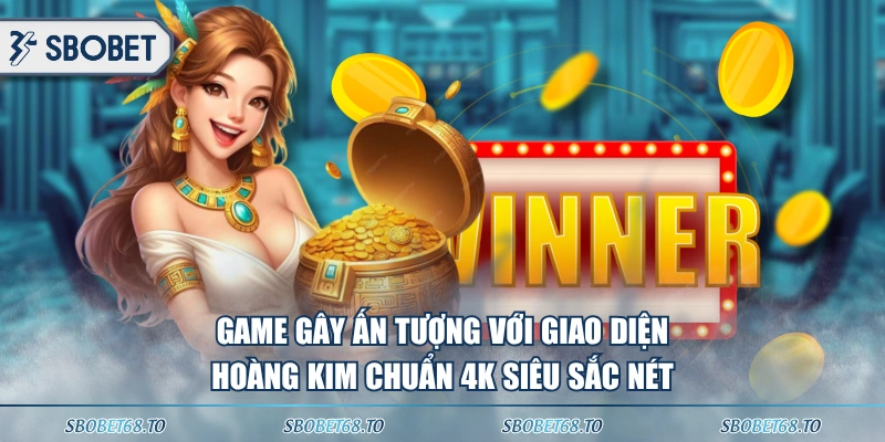 Game gây ấn tượng với giao diện hoàng kim chuẩn 4K siêu sắc nét 