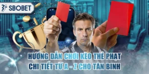 Hướng Dẫn Chơi Kèo Thẻ Phạt Chi Tiết Từ A - Z Cho Tân Binh