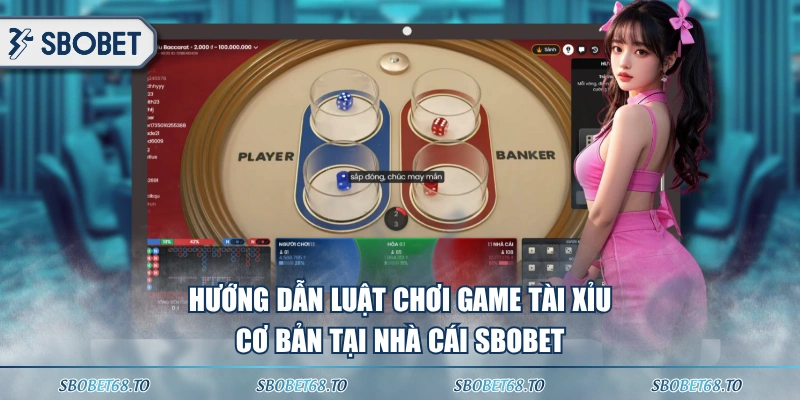Hướng dẫn luật chơi game Tài Xỉu cơ bản tại nhà cái SBOBET