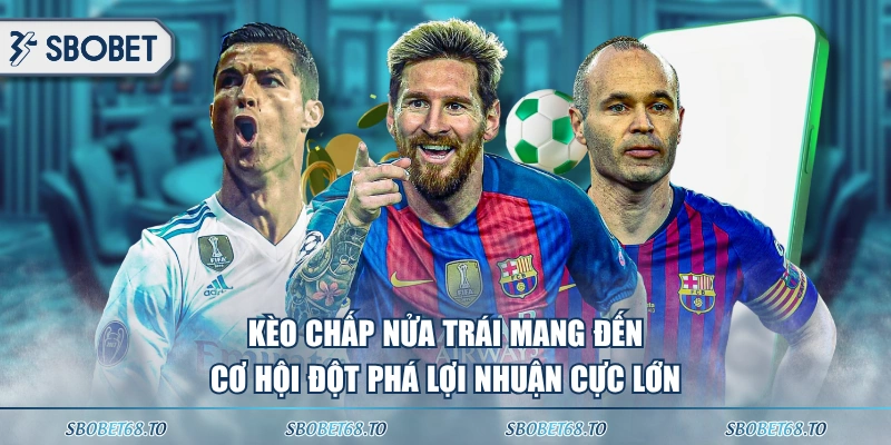 Kèo chấp nửa trái mang đến cơ hội đột phá lợi nhuận cực lớn