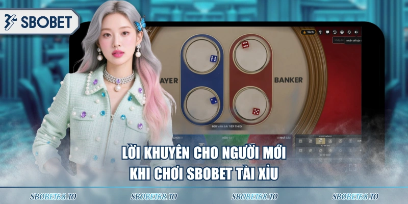 Lời khuyên cho người mới khi chơi SBOBET Tài Xỉu