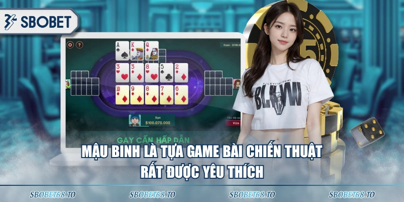 Mậu Binh là tựa game bài chiến thuật rất được yêu thích