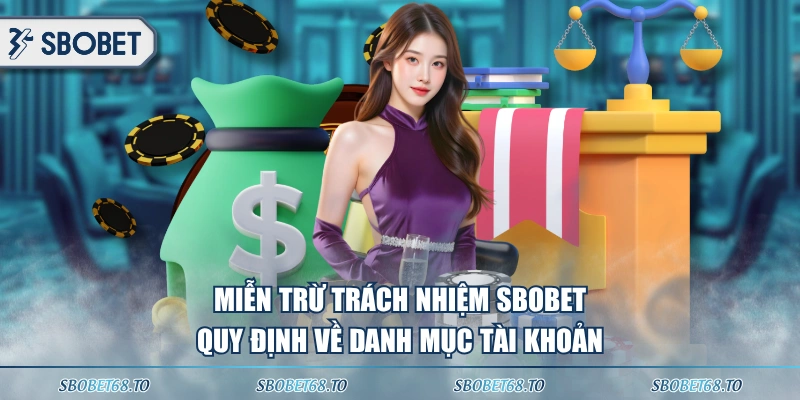 Miễn trừ trách nhiệm SBOBET quy định về danh mục tài khoản