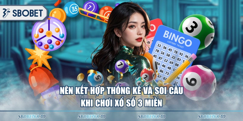 Nên kết hợp thống kê và soi cầu khi chơi xổ số 3 miền