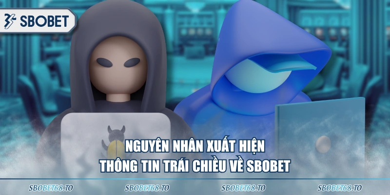 Nguyên nhân xuất hiện thông tin trái chiều về SBOBET 
