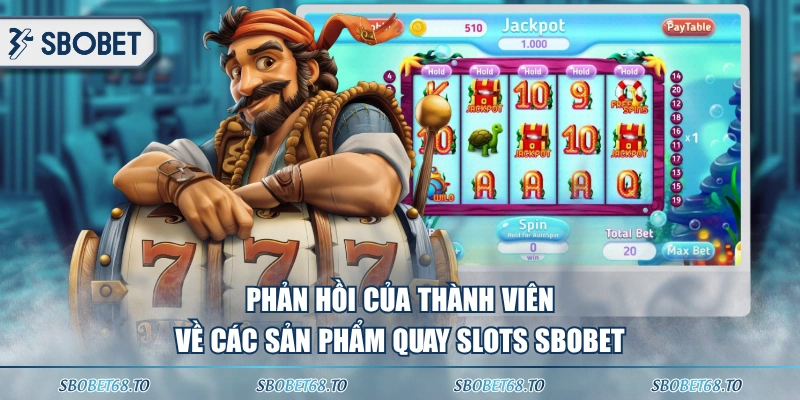 Phản hồi của thành viên về các sản phẩm quay slots SBOBET 