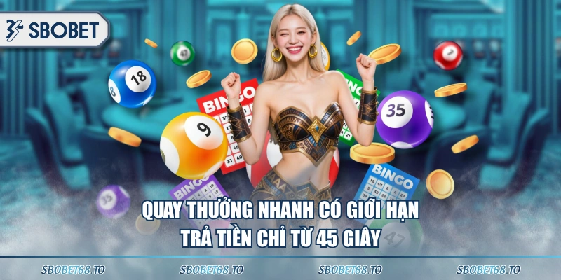 Quay thưởng nhanh có giới hạn trả tiền chỉ từ 45 giây