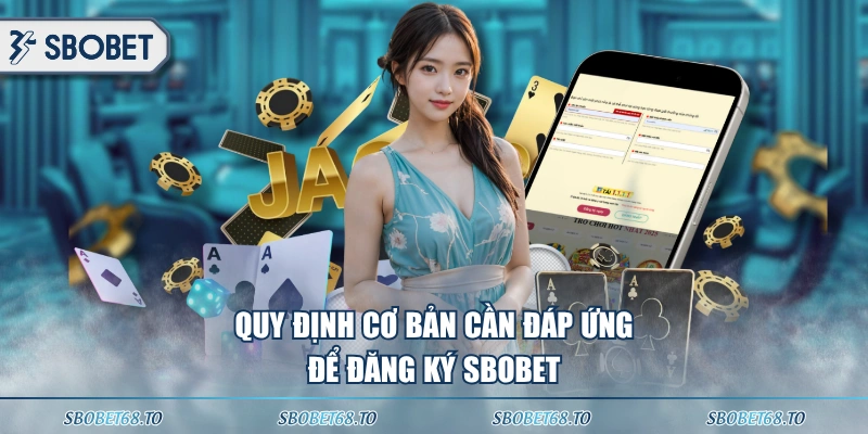 Quy định cơ bản cần đáp ứng để đăng ký SBOBET