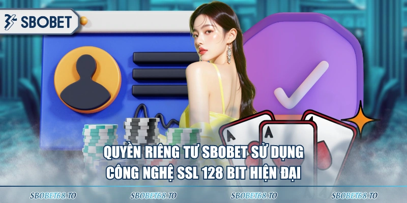 Quyền riêng tư SBOBET sử dụng công nghệ SSL 128 bit hiện đại