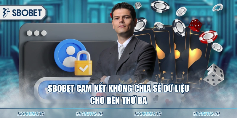 SBOBET cam kết không chia sẻ dữ liệu cho bên thứ ba