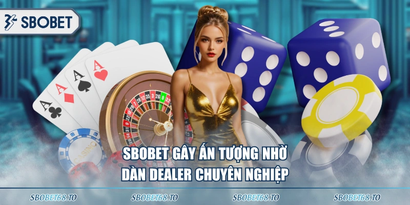SBOBET gây ấn tượng nhờ dàn dealer chuyên nghiệp
