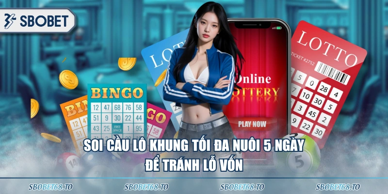 Soi cầu lô khung tối đa nuôi 5 ngày để tránh lỗ vốn