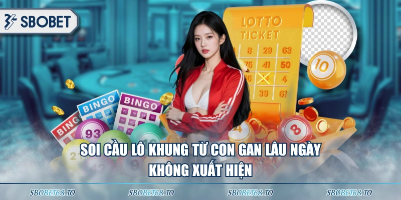 Soi cầu lô khung từ con gan lâu ngày không xuất hiện