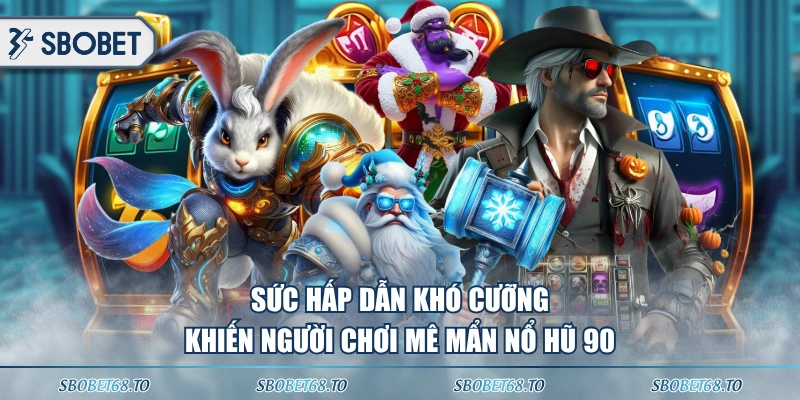 Sức hấp dẫn khó cưỡng khiến người chơi mê mẩn Nổ Hũ 90 