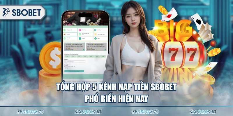 Tổng hợp 5 kênh nạp tiền SBOBET phổ biến hiện nay