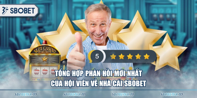 Tổng hợp phản hồi mới nhất của hội viên về nhà cái SBOBET