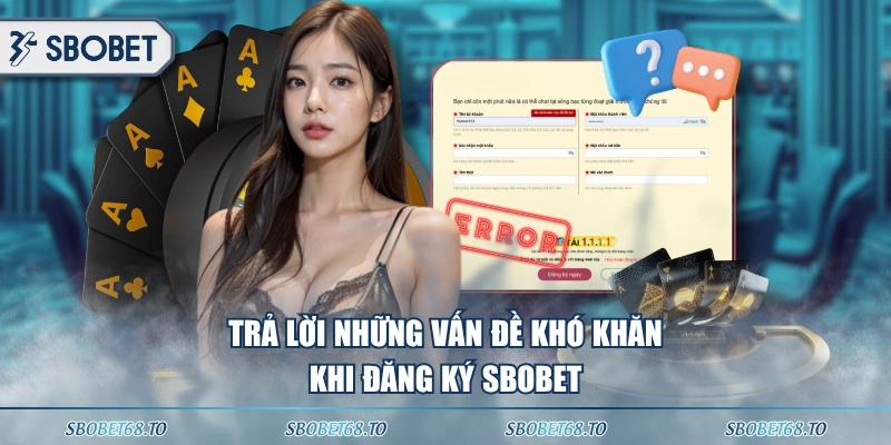 Trả lời những vấn đề khó khăn khi đăng ký SBOBET