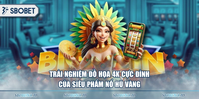 Trải nghiệm đồ họa 4K cực đỉnh của siêu phẩm Nổ Hũ Vàng 