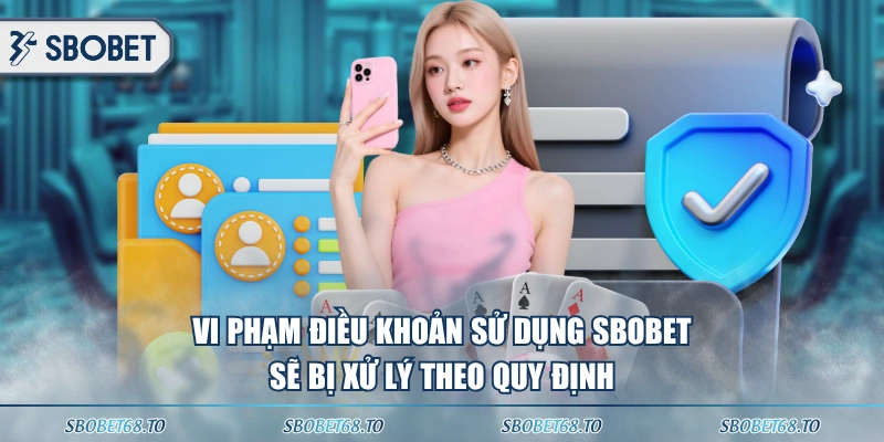Vi phạm điều khoản sử dụng SBOBET sẽ bị xử lý theo quy định