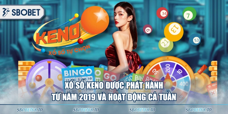 Xổ số Keno được phát hành từ năm 2019 và hoạt động cả tuần